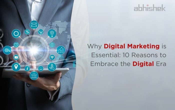 Why Digital Marketing is Essential 10 Reasons to Embrace the Digital Era
